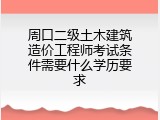 周口二级土木建筑造价工程师考试条件需要什么学历要求