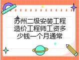 苏州二级安装工程造价工程师工资多少钱一个月通常
