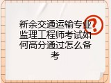 新余交通运输专业监理工程师考试如何高分通过怎么备考
