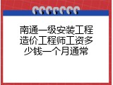 南通一级安装工程造价工程师工资多少钱一个月通常