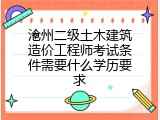 沧州二级土木建筑造价工程师考试条件需要什么学历要求