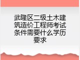 武隆区二级土木建筑造价工程师考试条件需要什么学历要求