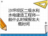 沙坪坝区二级水利水电建造工程师一般什么时候报名大概时间