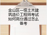 金山区一级土木建筑造价工程师考试如何高分通过怎么备考