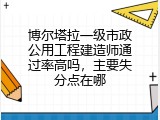 博尔塔拉一级市政公用工程建造师通过率高吗，主要失分点在哪
