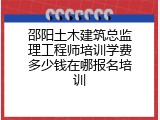 邵阳土木建筑总监理工程师培训学费多少钱在哪报名培训