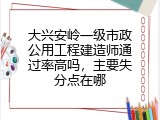 大兴安岭一级市政公用工程建造师通过率高吗，主要失分点在哪