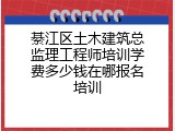 綦江区土木建筑总监理工程师培训学费多少钱在哪报名培训