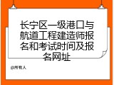 长宁区一级港口与航道工程建造师报名和考试时间及报名网址
