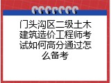 门头沟区二级土木建筑造价工程师考试如何高分通过怎么备考