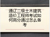 通辽二级土木建筑造价工程师考试如何高分通过怎么备考