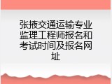 张掖交通运输专业监理工程师报名和考试时间及报名网址