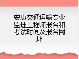 安康交通运输专业监理工程师报名和考试时间及报名网址