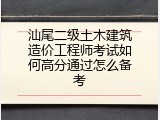 汕尾二级土木建筑造价工程师考试如何高分通过怎么备考