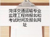 菏泽交通运输专业监理工程师报名和考试时间及报名网址