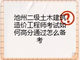 池州二级土木建筑造价工程师考试如何高分通过怎么备考