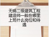 无锡二级建筑工程建造师一般在哪里上班什么岗位和待遇