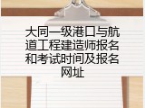大同一级港口与航道工程建造师报名和考试时间及报名网址