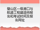 璧山区一级港口与航道工程建造师报名和考试时间及报名网址