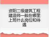 资阳二级建筑工程建造师一般在哪里上班什么岗位和待遇