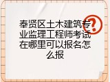 奉贤区土木建筑专业监理工程师考试在哪里可以报名怎么报