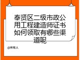 奉贤区二级市政公用工程建造师证书如何领取有哪些渠道呢