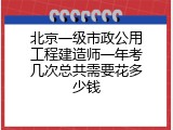 北京一级市政公用工程建造师一年考几次总共需要花多少钱