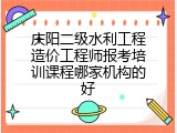 庆阳二级水利工程造价工程师报考培训课程哪家机构的好