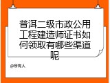 普洱二级市政公用工程建造师证书如何领取有哪些渠道呢