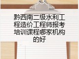 黔西南二级水利工程造价工程师报考培训课程哪家机构的好