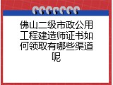 佛山二级市政公用工程建造师证书如何领取有哪些渠道呢