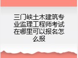 三门峡土木建筑专业监理工程师考试在哪里可以报名怎么报