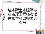 佳木斯土木建筑专业监理工程师考试在哪里可以报名怎么报