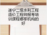 遂宁二级水利工程造价工程师报考培训课程哪家机构的好