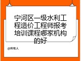 宁河区一级水利工程造价工程师报考培训课程哪家机构的好