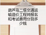 葫芦岛二级交通运输造价工程师报名和考试费用分别多少钱
