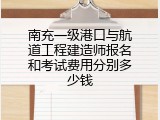 南充一级港口与航道工程建造师报名和考试费用分别多少钱