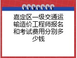 嘉定区一级交通运输造价工程师报名和考试费用分别多少钱