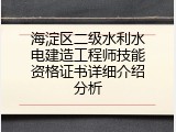 海淀区二级水利水电建造工程师技能资格证书详细介绍分析