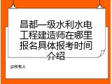 昌都一级水利水电工程建造师在哪里报名具体报考时间介绍