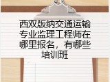 西双版纳交通运输专业监理工程师在哪里报名，有哪些培训班