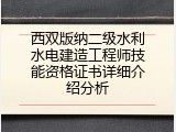 西双版纳二级水利水电建造工程师技能资格证书详细介绍分析