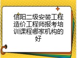 信阳二级安装工程造价工程师报考培训课程哪家机构的好