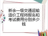 新余一级交通运输造价工程师报名和考试费用分别多少钱