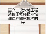 嘉兴二级安装工程造价工程师报考培训课程哪家机构的好