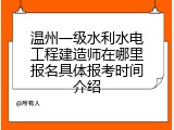 温州一级水利水电工程建造师在哪里报名具体报考时间介绍