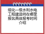 绥化一级水利水电工程建造师在哪里报名具体报考时间介绍
