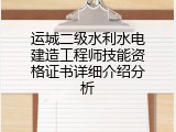 运城二级水利水电建造工程师技能资格证书详细介绍分析