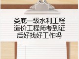 娄底一级水利工程造价工程师考到证后好找好工作吗
