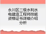 永川区二级水利水电建造工程师技能资格证书详细介绍分析